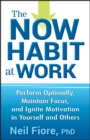 Image for The now habit at work  : perform optimally, maintain focus, and ignite motivation in yourself and others