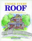 Image for Under Every Roof : A Kid&#39;s Style and Field Guide to the Architecture of American Houses