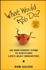 Image for What would Rob do?: an irreverent guide to surviving life&#39;s daily indignities