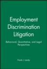 Image for Employment Discrimination Litigation : Behavioral, Quantitative, and Legal Perspectives