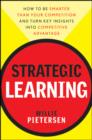 Image for Strategic Learning: How to Become Smarter Than Your Competition and Turn Key Insights Into Competitive Advantage