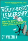 Image for Reality-based leadership  : ditch the drama, restore sanity to the workplace, and turn excuses into results
