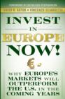 Image for Invest in Europe Now!: Why Europe&#39;s Markets Will Outperform the US in the Coming Years