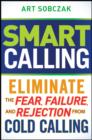 Image for Smart calling: eliminate the fear, failure, and rejection from cold calling