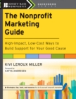 Image for The Nonprofit Marketing Guide: High-Impact, Low-Cost Ways to Build Support for Your Good Cause