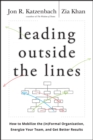 Image for Leading outside the lines: how to mobilize the (in)formal organization, energize your team, and get better results