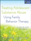 Image for Treating adolescent substance abuse using family behavior therapy  : a step-by-step approach