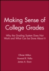 Image for Making Sense of College Grades : Why the Grading System Does Not Work and What Can be Done About It