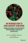 Image for An introduction to high content screening  : imaging technology, assay development, and data analysis in biology and drug discovery