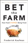 Image for Bet the Farm : How Food Stopped Being Food