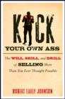 Image for Kick Your Own Ass: The Will, Skill, and Drill of Selling More Than You Ever Thought Possible