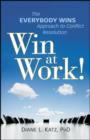 Image for Win at work!: the everybody wins approach to confliction resolution
