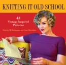Image for Knitting it old school: 43 vintage-inspired patterns
