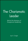 Image for The charismatic leader  : behind the mystique of exceptional leadership