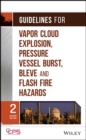 Image for Guidelines for vapor cloud explosion, pressure vessel burst, BLEVE, and flash fires hazards