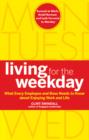 Image for Living for the weekday: what every employee and boss needs to know about enjoying work and life