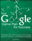 Image for Your Google game plan for success  : increasing your web presence with Google AdWords, Analytics and Website Optimizer