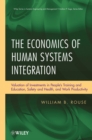 Image for The economics of human systems integration: valuation of investments in people&#39;s training and education, safety and health, and work productivity