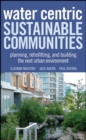 Image for Water Centric Sustainable Communities: Planning, Retrofitting and Building the Next Urban Environment