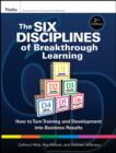 Image for The Six Disciplines of Breakthrough Learning: How to Turn Training and Development Into Business Results