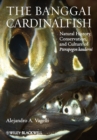 Image for The Banggai cardinalfish  : natural history, conservation, and culture of Pterapogon kauderni