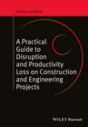 Image for A Practical Guide to Disruption and Productivity Loss on Construction and Engineering Projects