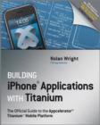 Image for Building iPhone applications with titanium  : the official guide to the titanium mobile platform