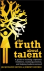 Image for The Truth About Talent: A Guide to Building a Dynamic Workforce, Realising Potential, and Helping People to Succeed