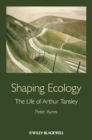 Image for Shaping ecology  : the life of Arthur Tansley