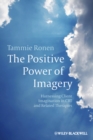 Image for The positive power of imagery  : harnessing client imagination in CBT and related therapies
