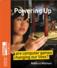 Image for Powering up  : are computer games changing our lives?