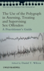 Image for The use of the polygraph in assessing, treating and supervising sex offenders  : practitioner&#39;s guide
