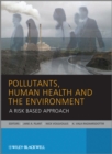 Image for Pollutants, human health, and the environment  : a risk based approach
