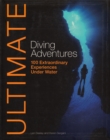 Image for Ultimate diving adventures  : 100 extraordinary experiences under water