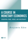 Image for A course in monetary economics: sequential trade, money, and uncertainty