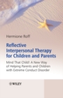 Image for Reflective interpersonal therapy for children and parents: mind that child! : a new way of helping parents and children with extreme conduct disorder