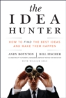 Image for The idea hunter  : how to find the best ideas and make them happen