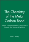 Image for The Chemistry of the Metal Carbon Bond - Orgnometallic Compounds in Org Etc V 5