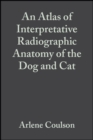 Image for An atlas of interpretative radiographic anatomy of the dog &amp; cat