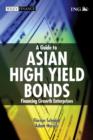 Image for A guide to Asian high yield bonds  : financing growth enterprises