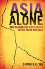 Image for Asia Alone: The Dangerous Post-Crisis Divide from America