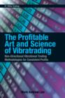 Image for The Profitable Art and Science of Vibratrading: Non-Directional Vibrational Trading Methodologies for Consistent Profits : 529
