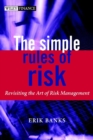Image for The simple rules of risk  : revisiting the art of risk management