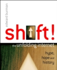 Image for Shift!  : the unfolding Internet hype, hope and history