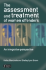 Image for The Assessment and Treatment of Women Offenders : An Integrative Perspective