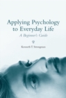 Image for Applying psychology to everyday life: a beginner&#39;s guide