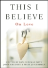Image for This I believe  : on love