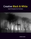 Image for Creative black &amp; white: digital photography tips &amp; techniques
