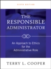 Image for The responsible administrator  : an approach to ethics for the administrative role
