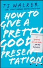 Image for How to give a pretty good presentation: a speaking survival guide for the rest of us